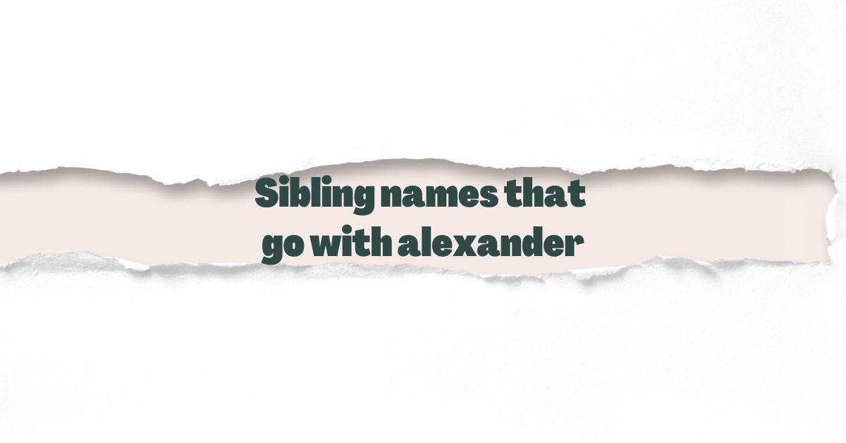 Sibling names that go with Alexander